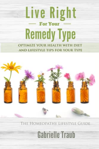 Live Right For Your Remedy Type: How To Optimize Your Health With Diet And Lifestyle Tips For Your Type