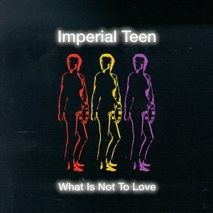 What Is Not to Love by Imperial Teen (1999-02-23)