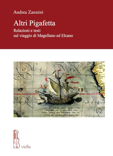 Altri Pigafetta: Relazioni E Testi Sul Viaggio Di Magellano Ed Elcano (Fonti e studi di storia veneta. Nuova serie)