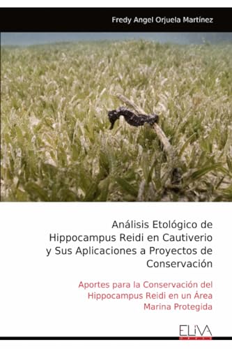 Análisis Etológico de Hippocampus Reidi en Cautiverio y Sus Aplicaciones a Proyectos de Conservación: Aportes para la Conservación del Hippocampus Reidi en un Área Marina Protegida