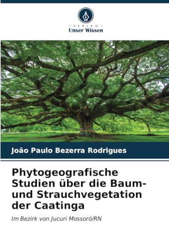 Phytogeografische Studien über die Baum- und Strauchvegetation der Caatinga: Im Bezirk von Jucuri Mossoró/RN