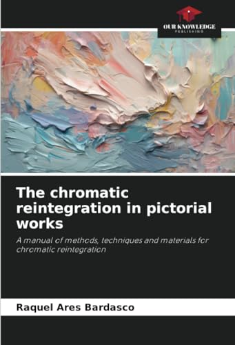 The chromatic reintegration in pictorial works: A manual of methods, techniques and materials for chromatic reintegration