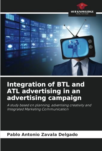 Integration of BTL and ATL advertising in an advertising campaign: A study based on planning, advertising creativity and Integrated Marketing Communication