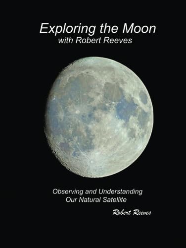 Exploring The Moon With Robert Reeves: Observing and Understanding Our Natural Satellite