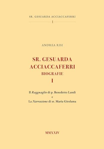 Sr. Gesuarda Acciaccaferri. Biografie I. Il Ragguaglio di p. Benedetto Landi e la Narrazione di sr. Maria Girolama