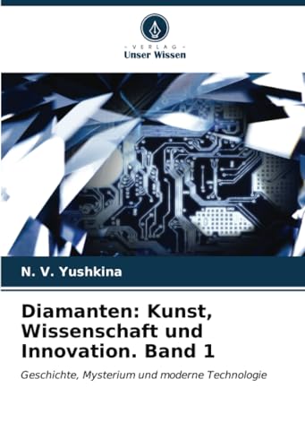 Diamanten: Kunst, Wissenschaft und Innovation. Band 1: Geschichte, Mysterium und moderne Technologie