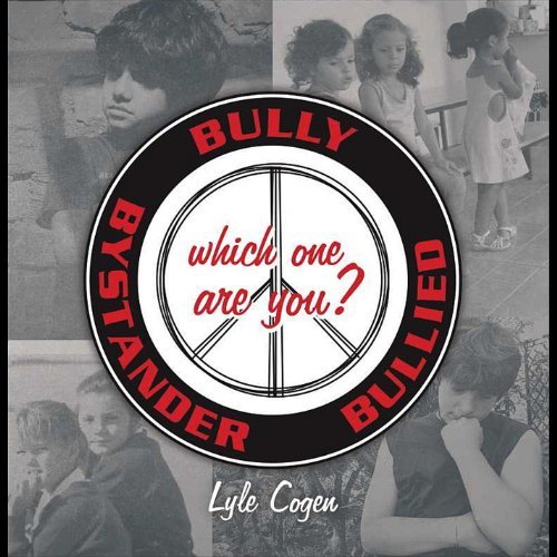 Bully-Bystander-Bullied Which One Are You by Lyle Cogen (2012-06-28)