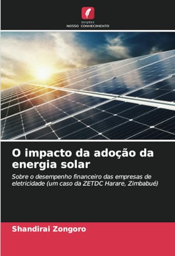 O impacto da adoção da energia solar: Sobre o desempenho financeiro das empresas de eletricidade (um caso da ZETDC Harare, Zimbabué)