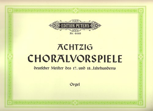 80 Choralvorspiele deutscher Meister des 17. u. 18. Jahrhunderts: Zum gottesdienstlichen Gebrauch