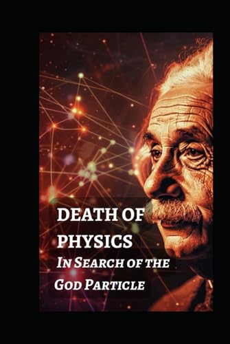 Death of Physics: In Search of the God Particle: How the World's Largest Science Project Was Failed