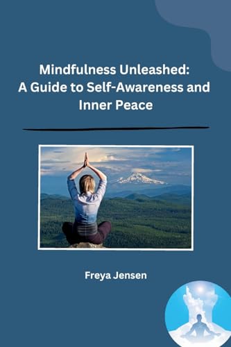 Mindfulness Unleashed: A Guide to Self-Awareness and Inner Peace