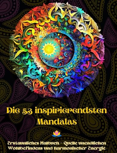 Die 53 inspirierendsten Mandalas - Erstaunliches Malbuch - Quelle unendlichen Wohlbefindens und harmonischer Energie: Künstlerisches Selbsthilfe-Werkzeug für völlige Entspannung und Kreativität