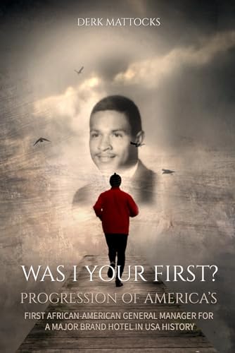 Was I Your First?: Progression of America’s First African-American General Manager for a Major Brand Hotel in USA History
