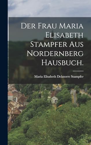 Der Frau Maria Elisabeth Stampfer aus Nordernberg Hausbuch.