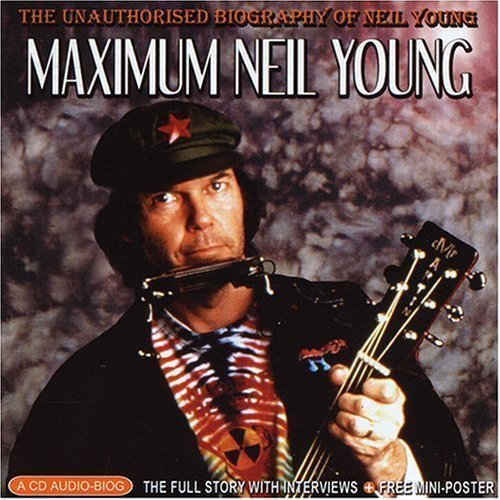 Maximum Neil Young: The Unauthorised Biography Of Neil Young by Chrome Dreams - CD Audio Series (2005-10-04)