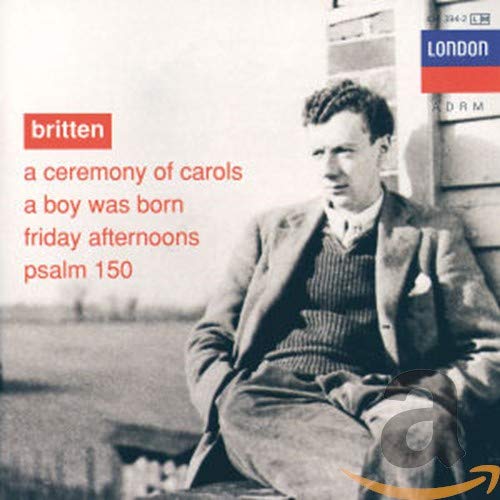 Britten: A Ceremony of Carols / A Boy was born / Friday afternoons / Psalm 150