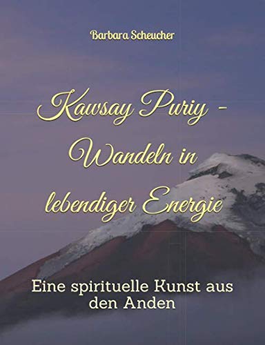 Kawsay Puriy - Wandeln in lebendiger Energie: Eine spirituelle Kunst aus den Anden