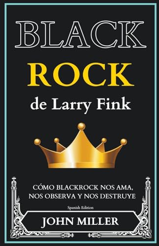 BlackRock de Larry Fink: cómo BlackRock nos ama, nos observa y nos destruye