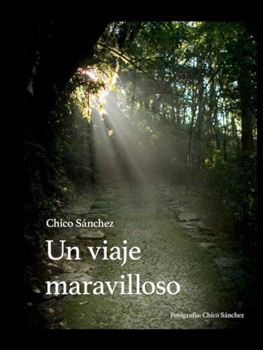 Un viaje maravilloso: De Chico Sánchez (Libros de Chico Sánchez, Band 4)
