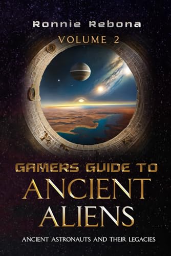 Gamers Guide to Ancient Aliens Volume 2: Ancient Astronauts and Their Legacies