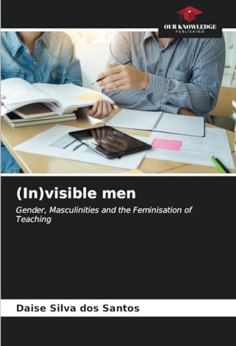 (In)visible men: Gender, Masculinities and the Feminisation of Teaching