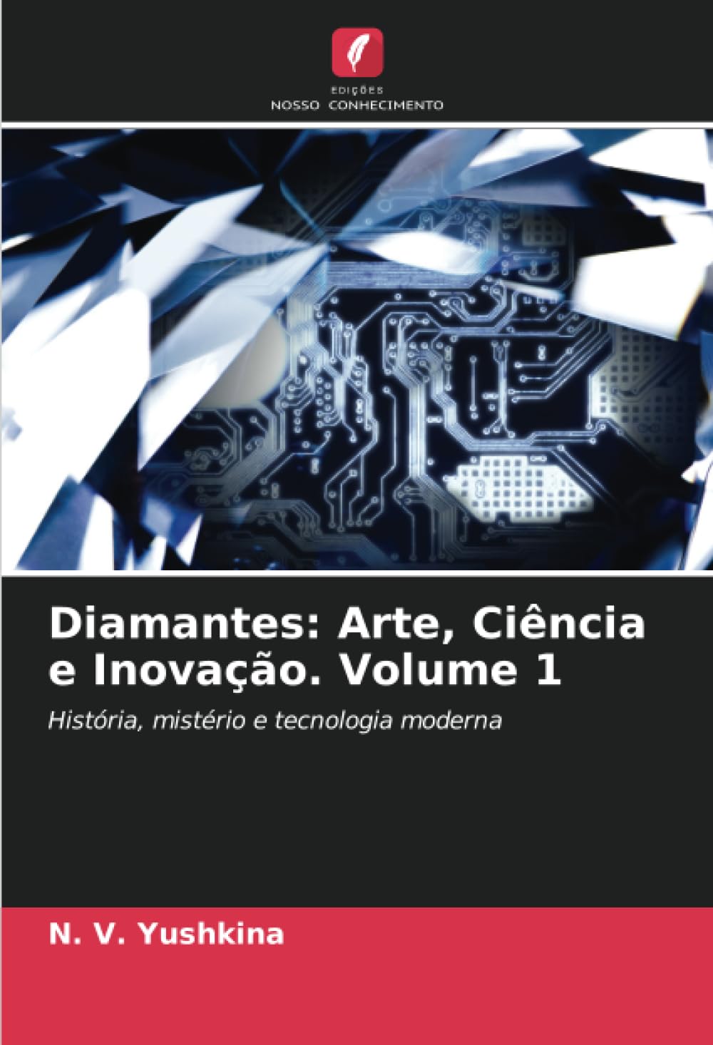 Diamantes: Arte, Ciência e Inovação. Volume 1: História, mistério e tecnologia moderna