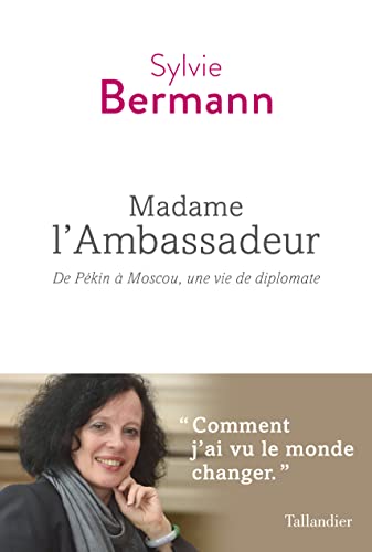 Madame l'ambassadeur: De Pékin à Moscou, une vie de diplomatie