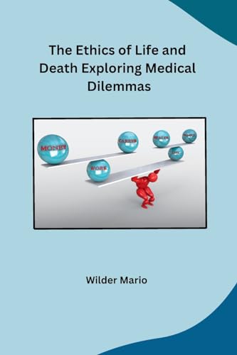 The Ethics of Life and Death Exploring Medical Dilemmas