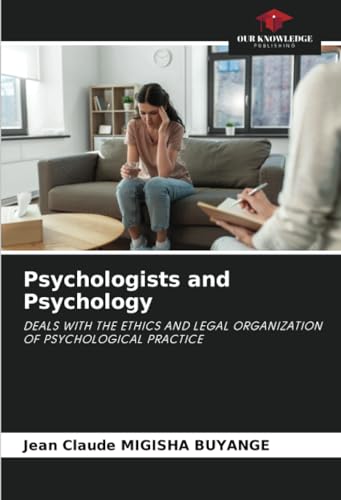Psychologists and Psychology: DEALS WITH THE ETHICS AND LEGAL ORGANIZATION OF PSYCHOLOGICAL PRACTICE