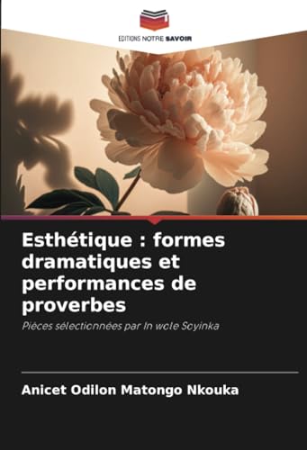 Esthétique : formes dramatiques et performances de proverbes: Pièces sélectionnées par In wole Soyinka