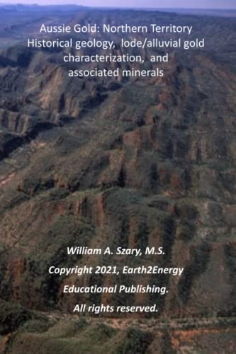Aussie Gold: Northern Territory: Historical Geology, lode/alluvial gold characterization, and associated minerals