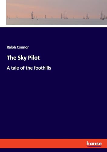 The Sky Pilot: A tale of the foothills