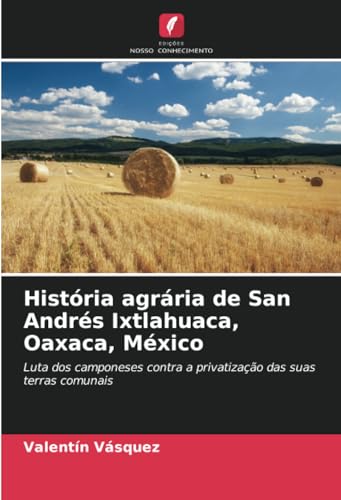 História agrária de San Andrés Ixtlahuaca, Oaxaca, México: Luta dos camponeses contra a privatização das suas terras comunais