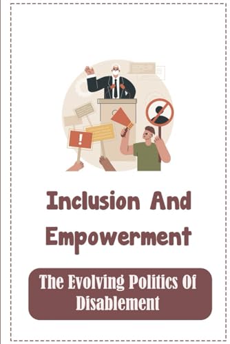 Inclusion And Empowerment: The Evolving Politics Of Disablement