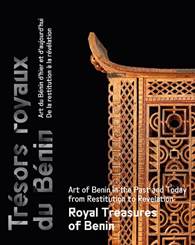 Trésors royaux du Bénin/Royal Treasures of Benin: Art du Bénin d'hier et d'aujourd'hui, de la restitution à la révélation/Art of Benin in the Past and