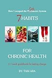 7 Habits for Chronic Health: A 7 Week Guidebook for Lasting Change (How I Escaped the SICKcare System)