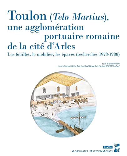 Toulon (Telo Martius), une agglomération portuaire romaine de la cité d'Arles: Les fouilles, le mobilier, les épaves (recherches 1978-1988)