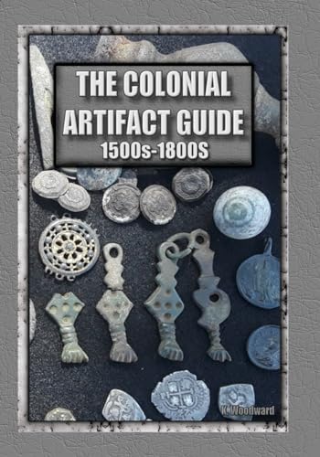 THE COLONIAL ARTIFACT GUIDE (RECOVERED ARTIFACTS OF COLONIAL FLORIDA)