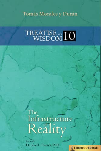 The Infrastructure of Reality: Reality as it is as nobody has explained to you (Treatise on Wisdom, Band 10)