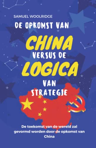 De opkomst van CHINA VERSUS LOGICA VAN STRATEGIE: The future of the world will be shaped by the rise of China