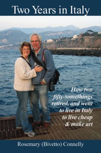 Two Years in Italy: How two fifty-somethings retired, and went to live in Italy to live cheap and make art