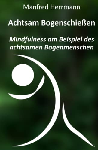 Achtsam Bogenschießen: Mindfulness am Beispiel des achtsamen Bogenmenschen