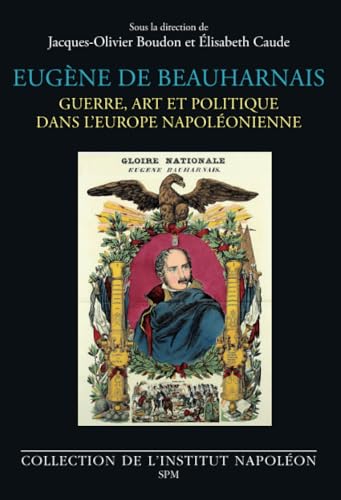 Eugène de Beauharnais: Guerre, art et politique dans l’Europe napoléonienne