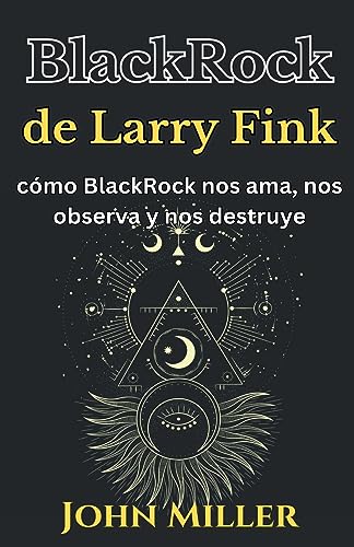 BlackRock de Larry Fink: cómo BlackRock nos ama, nos observa y nos destruye