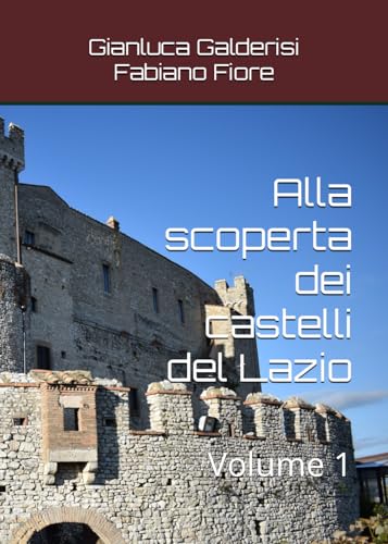 Alla scoperta dei castelli del Lazio: Volume 1 (Alla scoperta dei castelli d'Italia, Band 1)