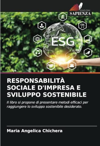 RESPONSABILITÀ SOCIALE D'IMPRESA E SVILUPPO SOSTENIBILE: Il libro si propone di presentare metodi efficaci per raggiungere lo sviluppo sostenibile desiderato.