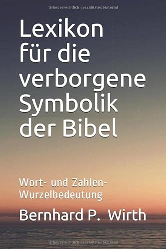 Lexikon für die verborgene Symbolik der Bibel: Wort- und Zahlen- Wurzelbedeutung