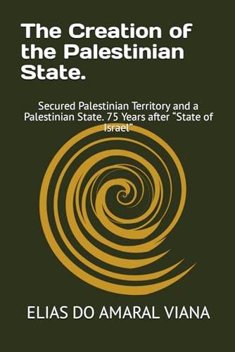 The Creation of the Palestinian State.: Secured Palestinian Territory and a Palestinian State. 75 Years after “State of Israel”