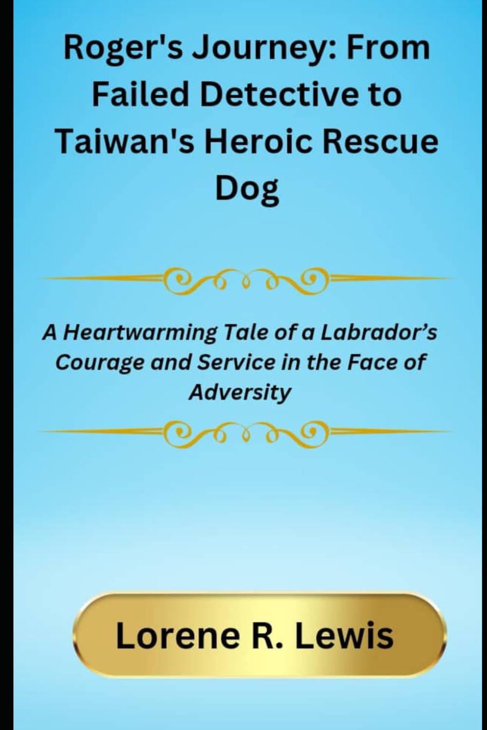 Roger's Journey: From Failed Detective to Taiwan's Heroic Rescue Dog: A Heartwarming Tale of a Labrador’s Courage and Service in the Face of Adversity