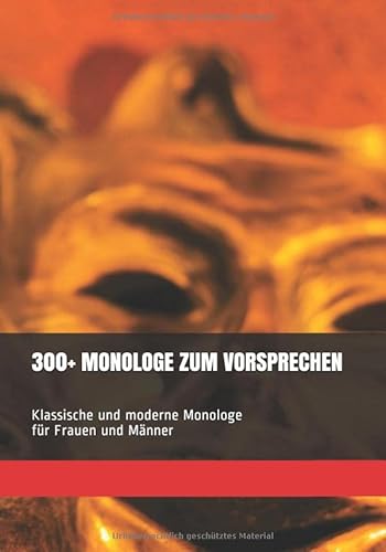 300+ MONOLOGE ZUM VORSPRECHEN: Klassische und moderne Monologe für Frauen und Männer